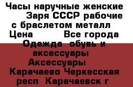 Часы наручные женские ZARIA Заря СССР рабочие с браслетом металл › Цена ­ 850 - Все города Одежда, обувь и аксессуары » Аксессуары   . Карачаево-Черкесская респ.,Карачаевск г.